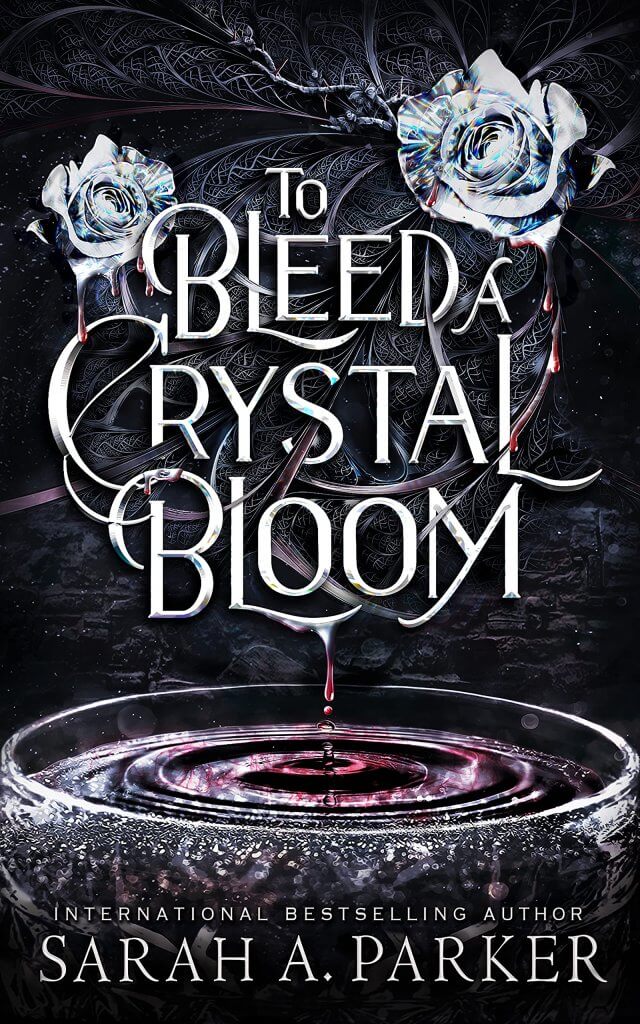 Book cover of To Bleed a Crystal Bloom by Sarah A. Parker – a dark romantic fantasy with gothic aesthetics and a mysterious, floral design.